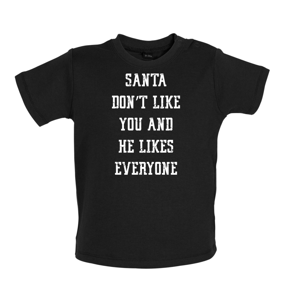 Santa Don't Like You And He Likes Everyone Baby T Shirt