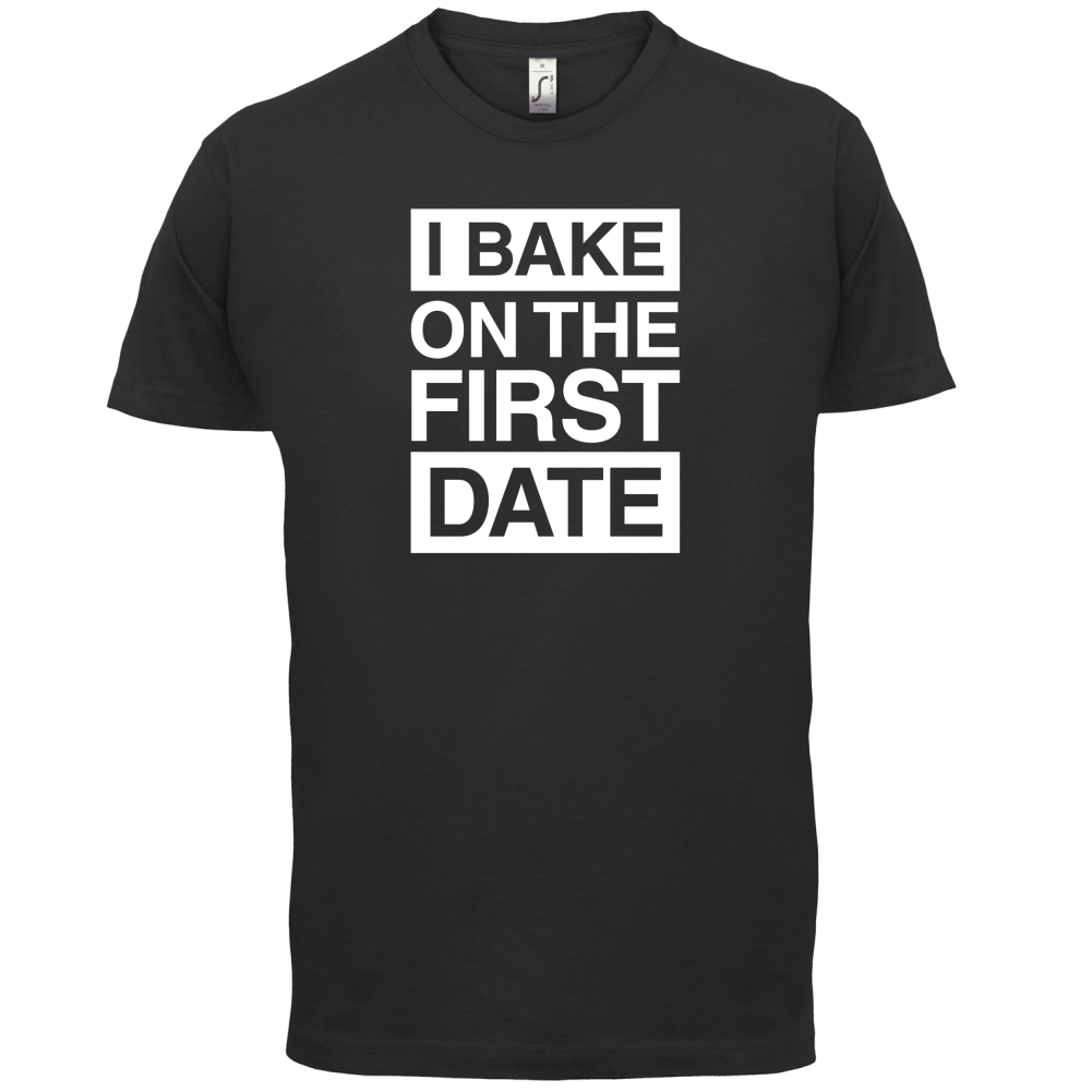 I Bake On The First Date T Shirt