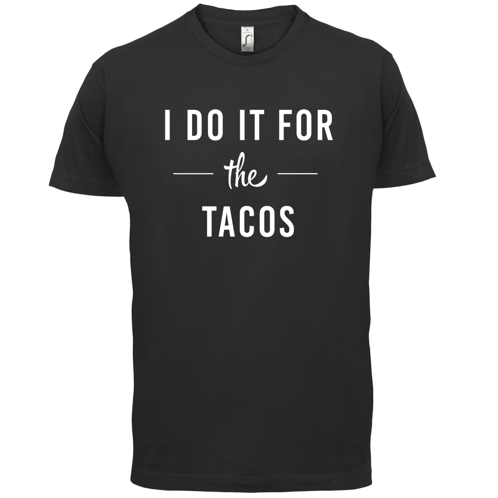 I Do It For The Tacos T Shirt