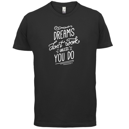 Dreams Don't Work Unless you Do T Shirt