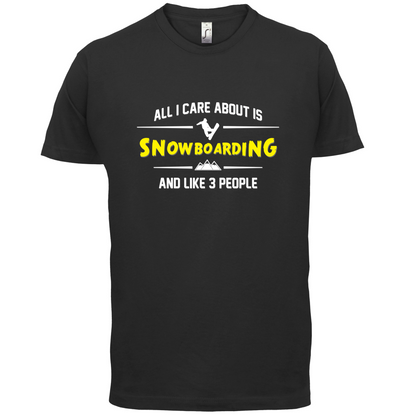 All I Care About Is Snowboarding T Shirt