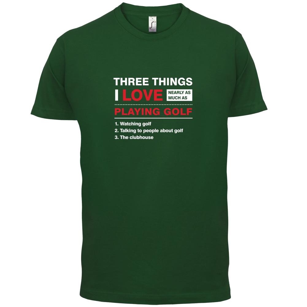 Three Things I Love Nearly As Much As Golf T Shirt