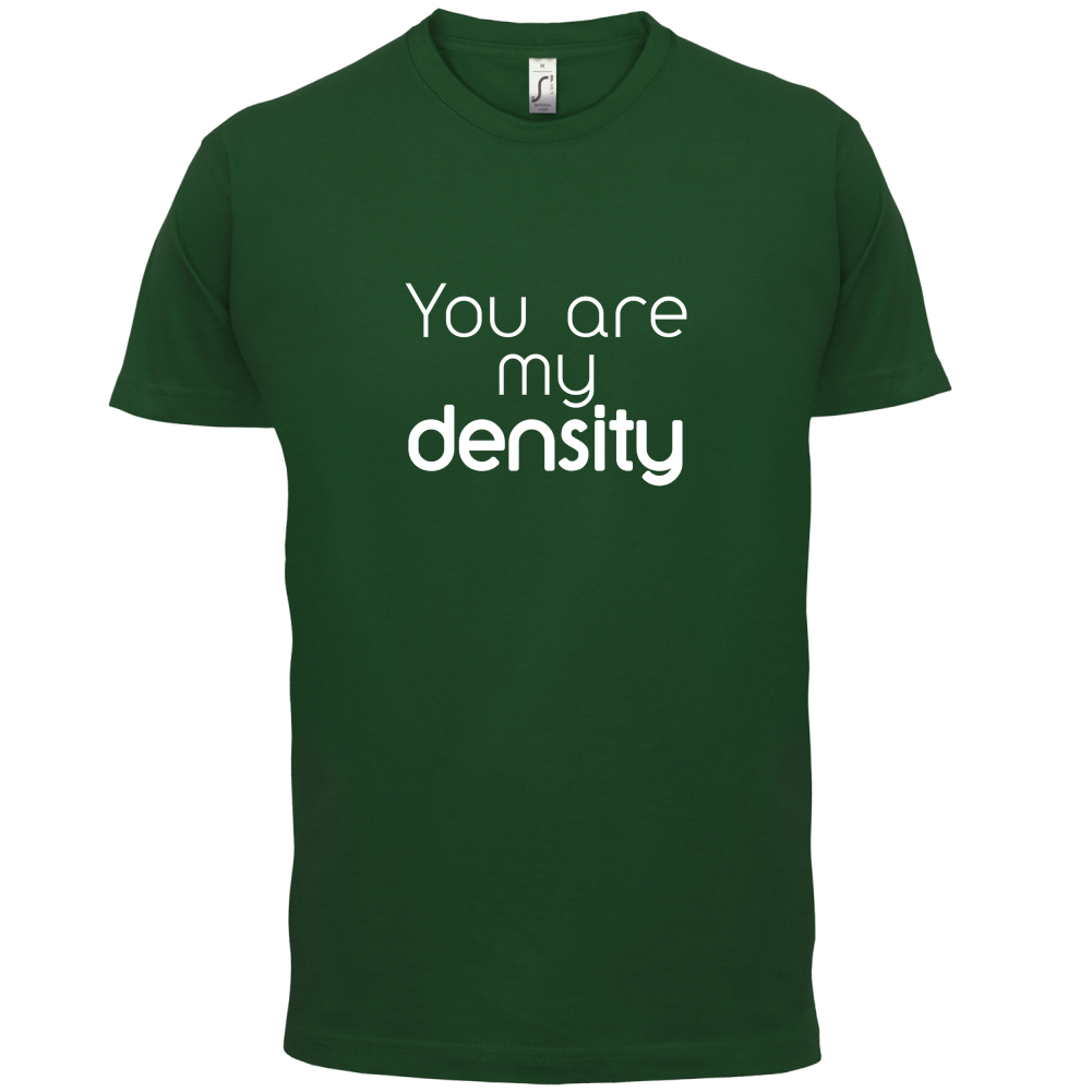 You Are My Density T Shirt