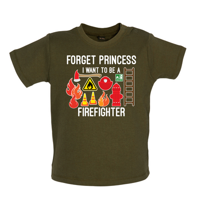 Forget Princess FireFighter Baby T Shirt