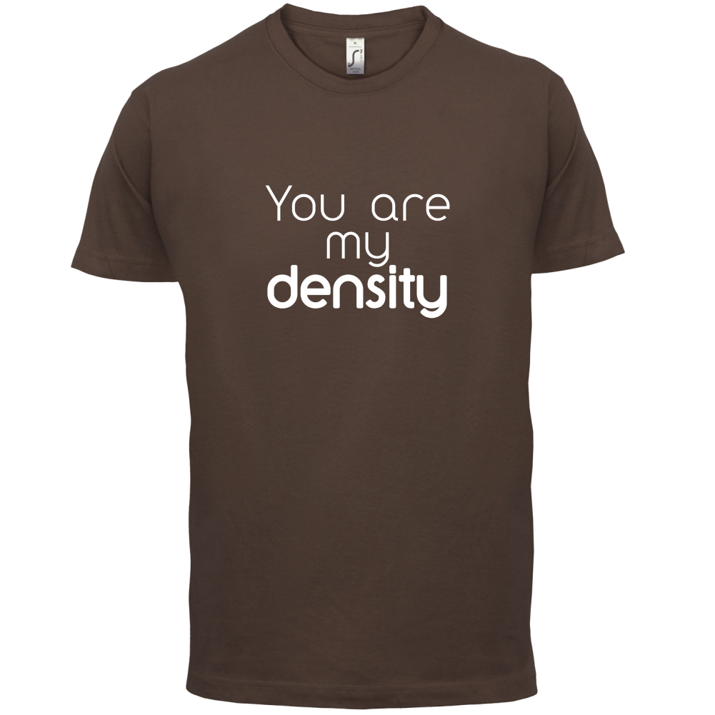 You Are My Density T Shirt