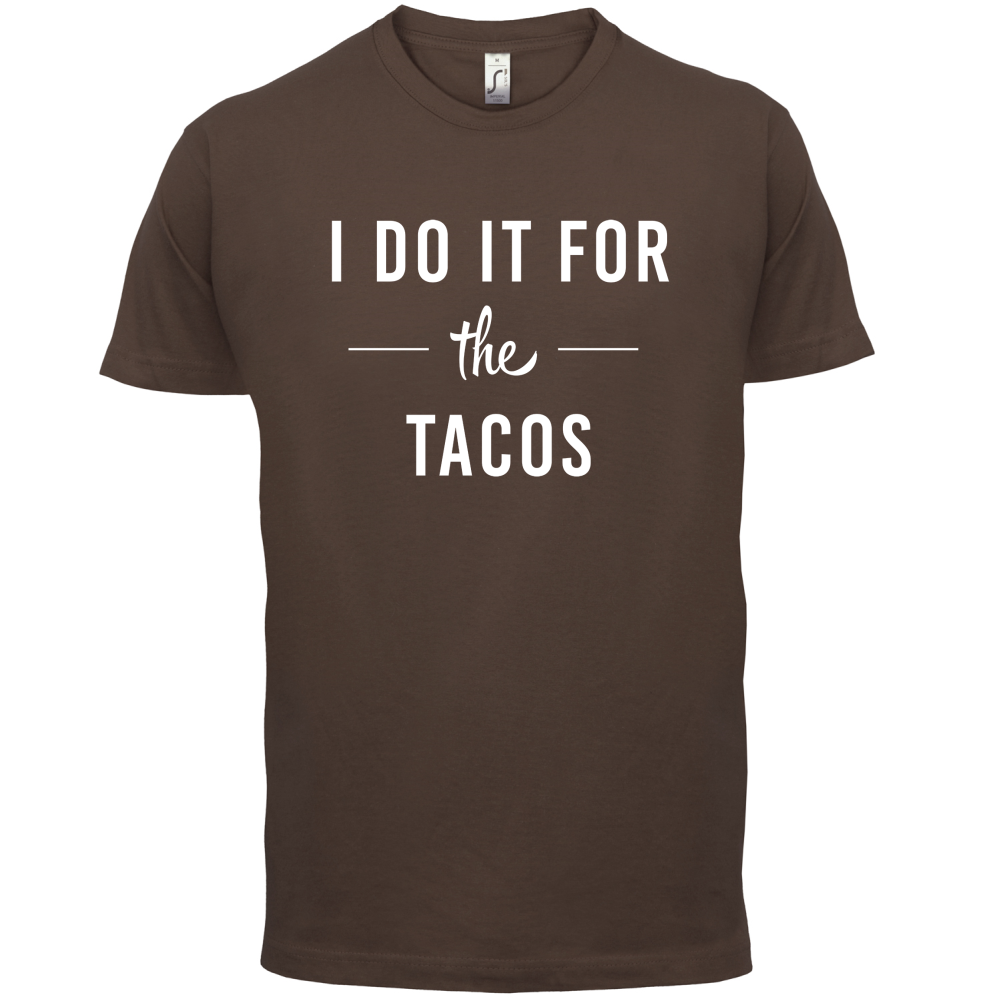 I Do It For The Tacos T Shirt