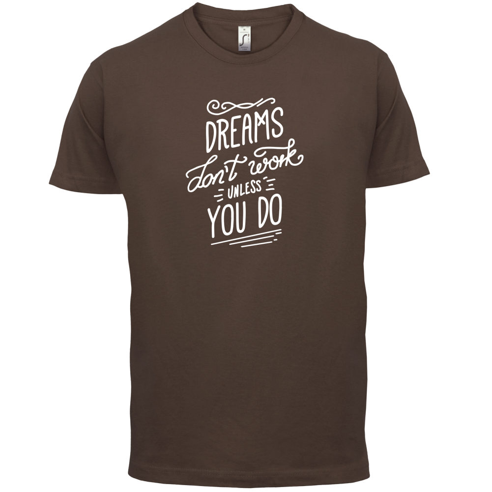 Dreams Don't Work Unless you Do T Shirt