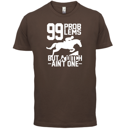 99 Problems But A Ditch Aint One T Shirt