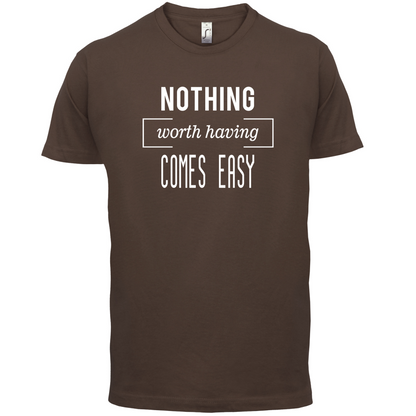 Nothing Worth Having Comes Easy T Shirt