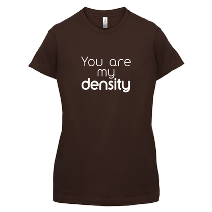 You Are My Density T Shirt