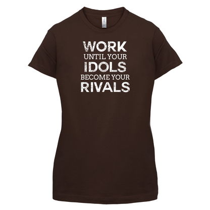 Work Until Your Idols Become Rivals T Shirt