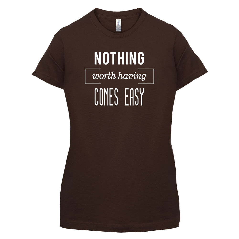 Nothing Worth Having Comes Easy T Shirt