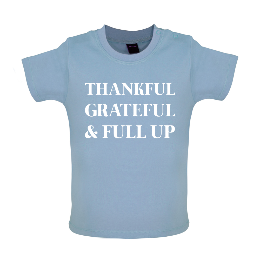 Thankful, Grateful & Full Up Baby T Shirt