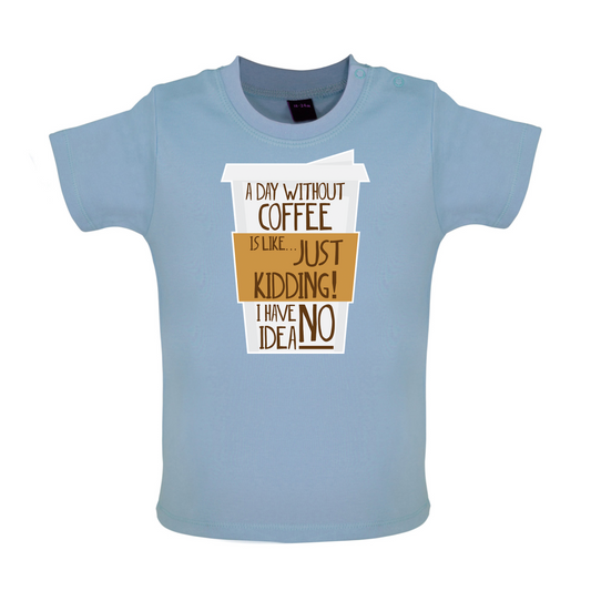 A Day Without Coffee Baby T Shirt