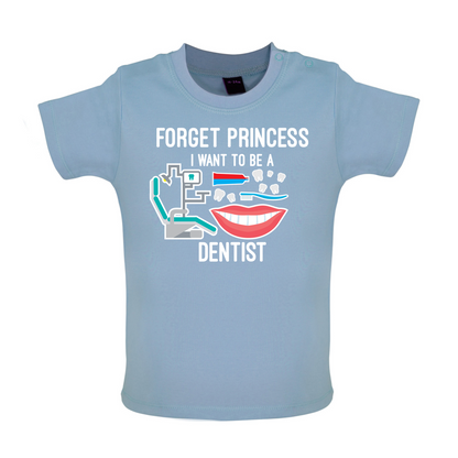 Forget Princess Dentist Baby T Shirt