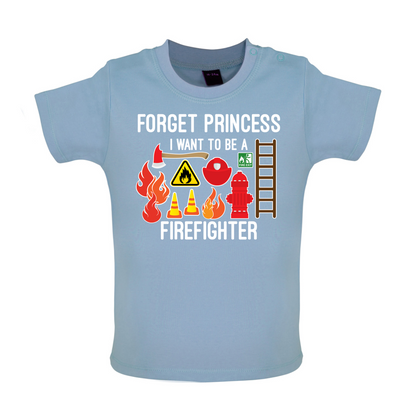 Forget Princess FireFighter Baby T Shirt