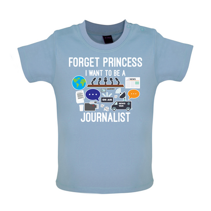 Forget princess Journalist Baby T Shirt