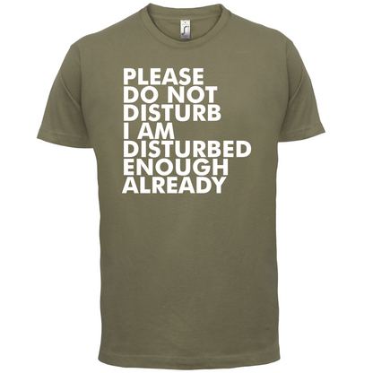 I Am Disturbed Enough Already T Shirt