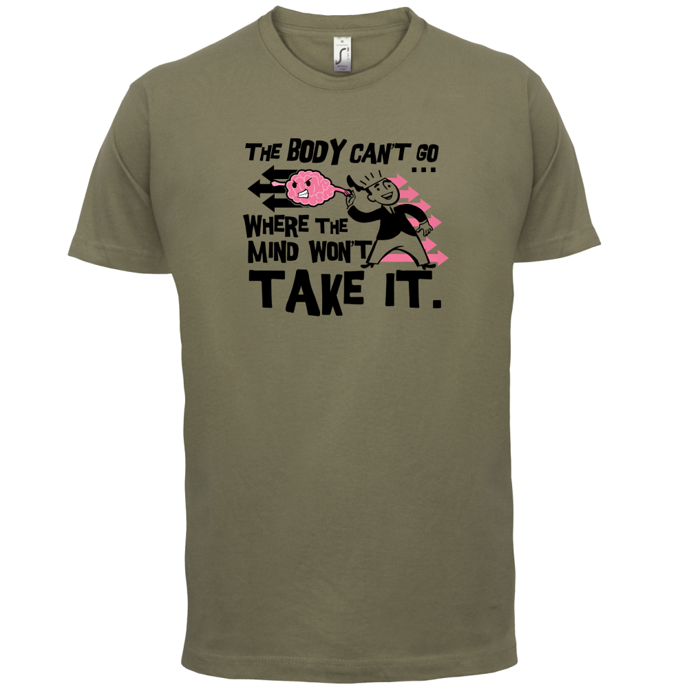 Body Wont Go Where the Mind Wont T Shirt