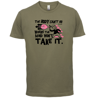 Body Wont Go Where the Mind Wont T Shirt