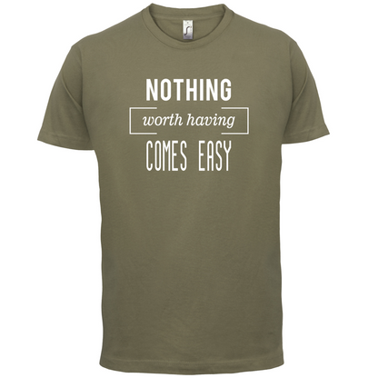 Nothing Worth Having Comes Easy T Shirt