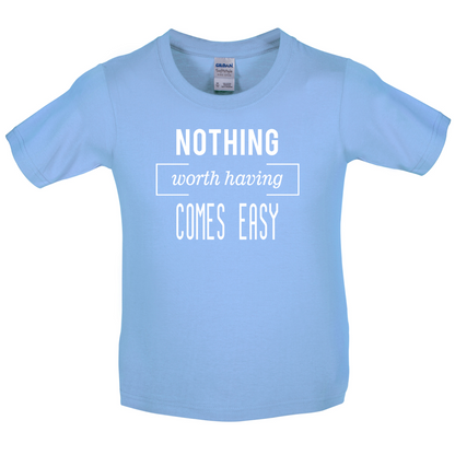Nothing Worth Having Comes Easy Kids T Shirt