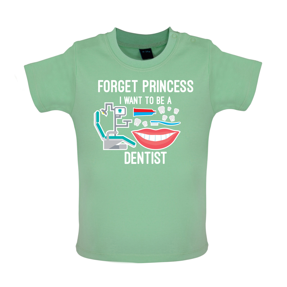 Forget Princess Dentist Baby T Shirt