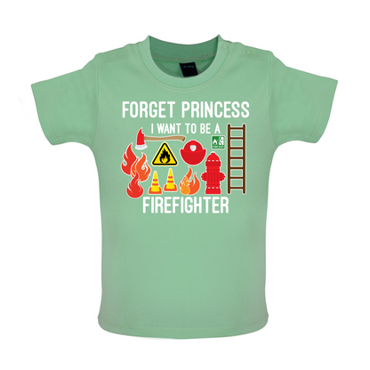 Forget Princess FireFighter Baby T Shirt