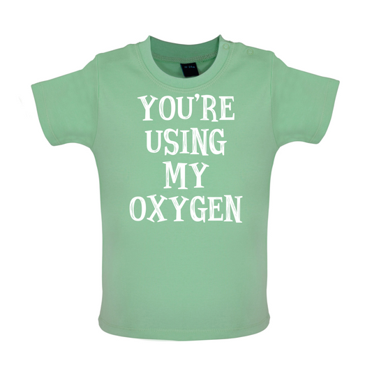 You're Using My Oxygen Baby T Shirt