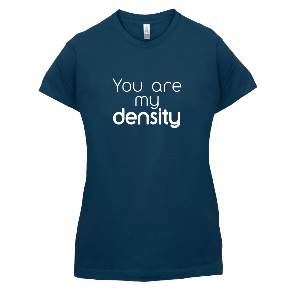 You Are My Density T Shirt