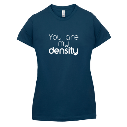 You Are My Density T Shirt