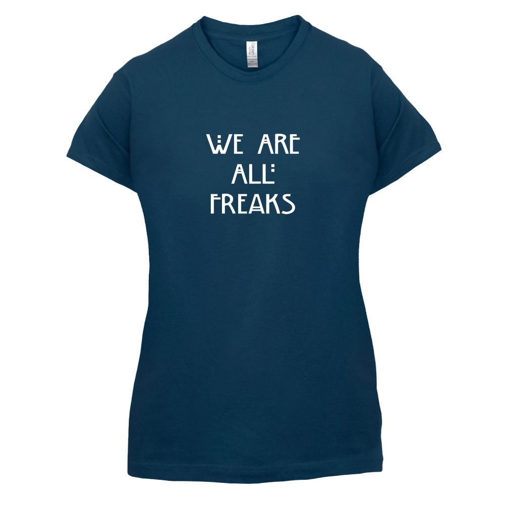 We Are All Freaks T Shirt