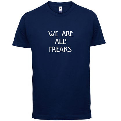 We Are All Freaks T Shirt