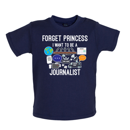 Forget princess Journalist Baby T Shirt