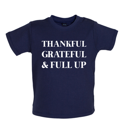 Thankful, Grateful & Full Up Baby T Shirt