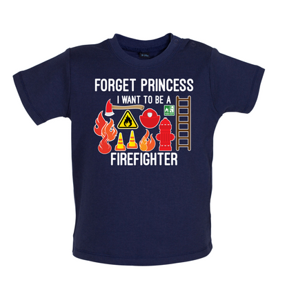 Forget Princess FireFighter Baby T Shirt