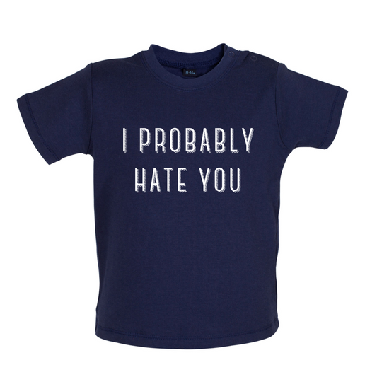 I Probably Hate You Baby T Shirt