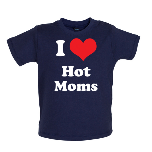 I Love Hot Moms Baby T Shirt