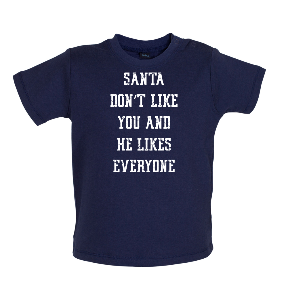 Santa Don't Like You And He Likes Everyone Baby T Shirt