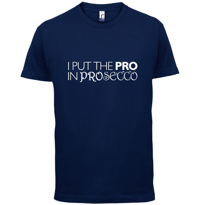 I Put Pro In Prosecco T Shirt