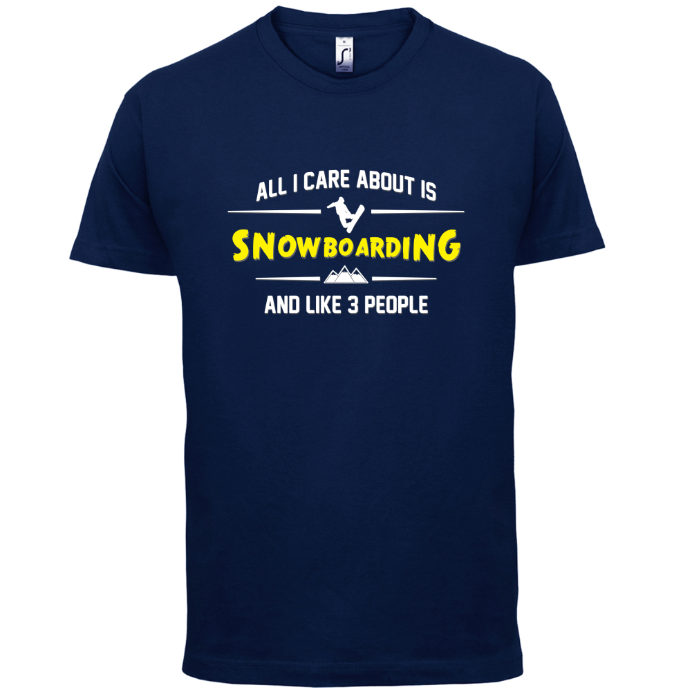 All I Care About Is Snowboarding T Shirt