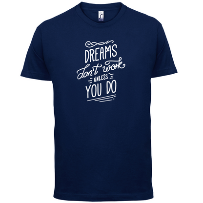 Dreams Don't Work Unless you Do T Shirt