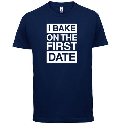 I Bake On The First Date T Shirt