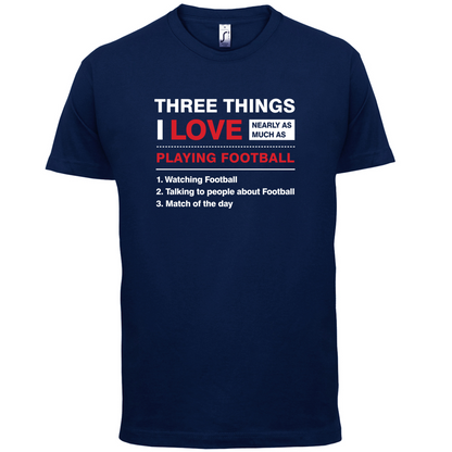 Three Things I Love Nearly As Much As Football T Shirt