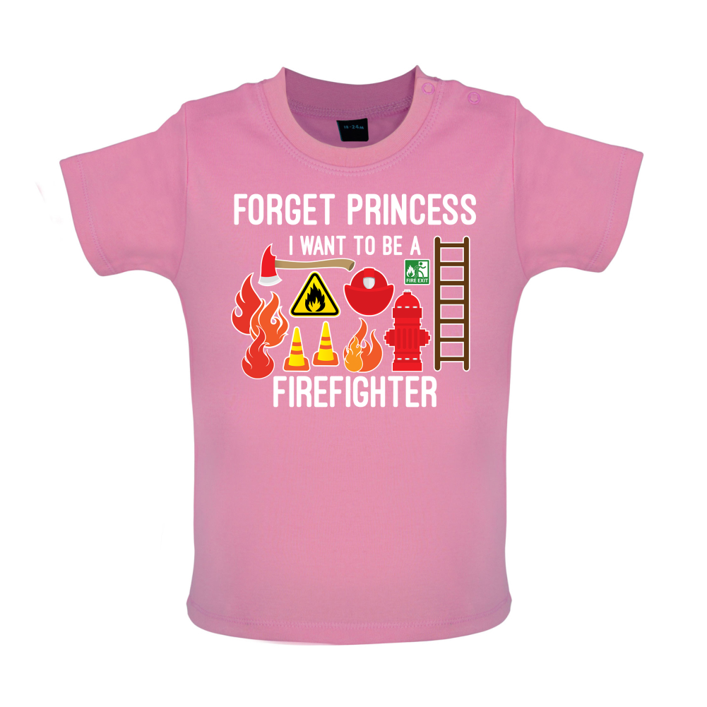 Forget Princess FireFighter Baby T Shirt