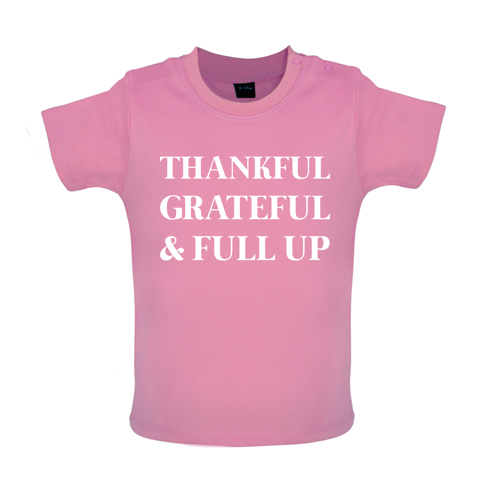 Thankful, Grateful & Full Up Baby T Shirt