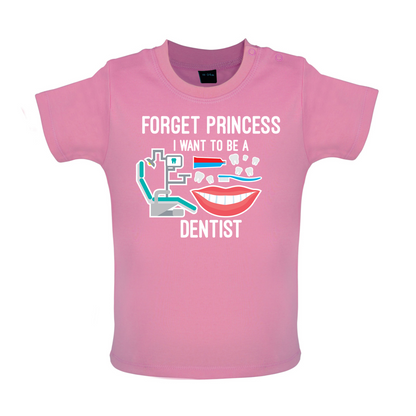 Forget Princess Dentist Baby T Shirt