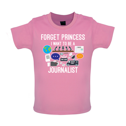 Forget princess Journalist Baby T Shirt