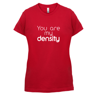 You Are My Density T Shirt