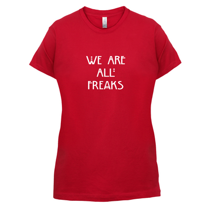 We Are All Freaks T Shirt